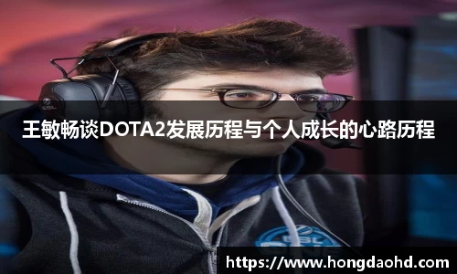 王敏畅谈DOTA2发展历程与个人成长的心路历程