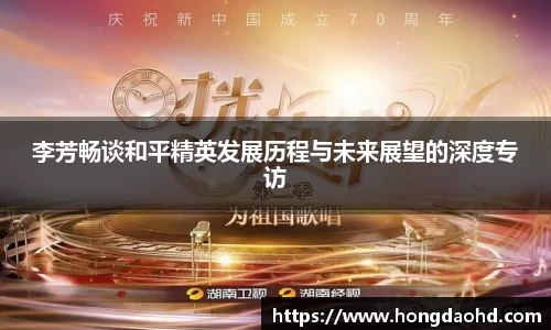 李芳畅谈和平精英发展历程与未来展望的深度专访