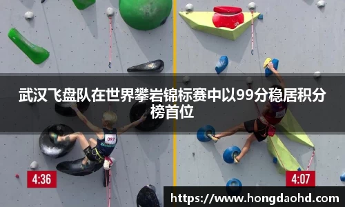 武汉飞盘队在世界攀岩锦标赛中以99分稳居积分榜首位