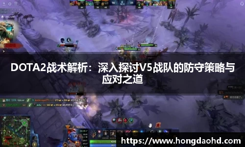 DOTA2战术解析：深入探讨V5战队的防守策略与应对之道