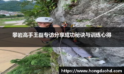 攀岩高手王磊专访分享成功秘诀与训练心得