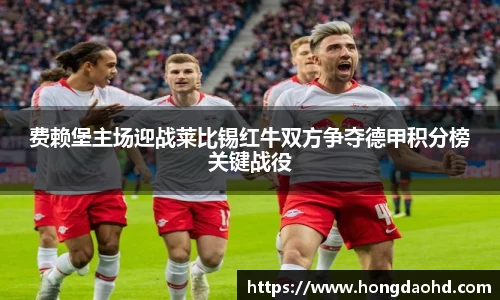 费赖堡主场迎战莱比锡红牛双方争夺德甲积分榜关键战役