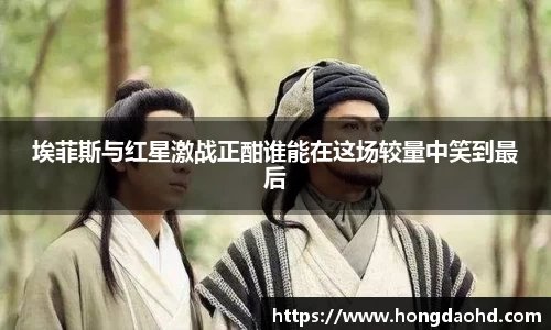 埃菲斯与红星激战正酣谁能在这场较量中笑到最后