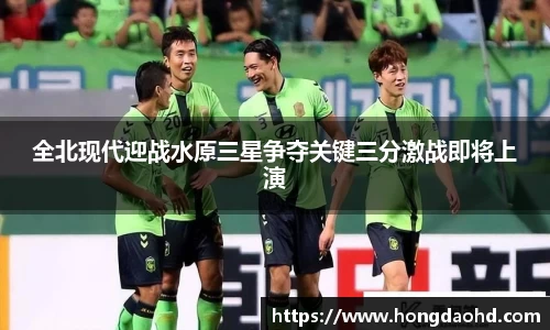 全北现代迎战水原三星争夺关键三分激战即将上演