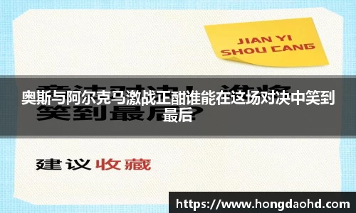 奥斯与阿尔克马激战正酣谁能在这场对决中笑到最后