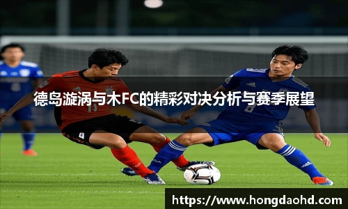 德岛漩涡与木FC的精彩对决分析与赛季展望