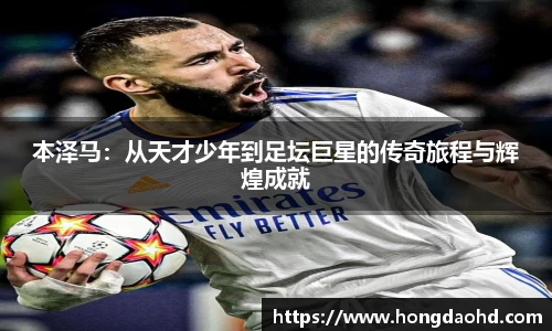 本泽马：从天才少年到足坛巨星的传奇旅程与辉煌成就