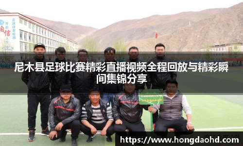 尼木县足球比赛精彩直播视频全程回放与精彩瞬间集锦分享