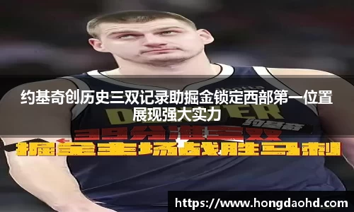 约基奇创历史三双记录助掘金锁定西部第一位置展现强大实力